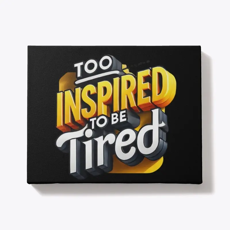 Too inspired to be tired