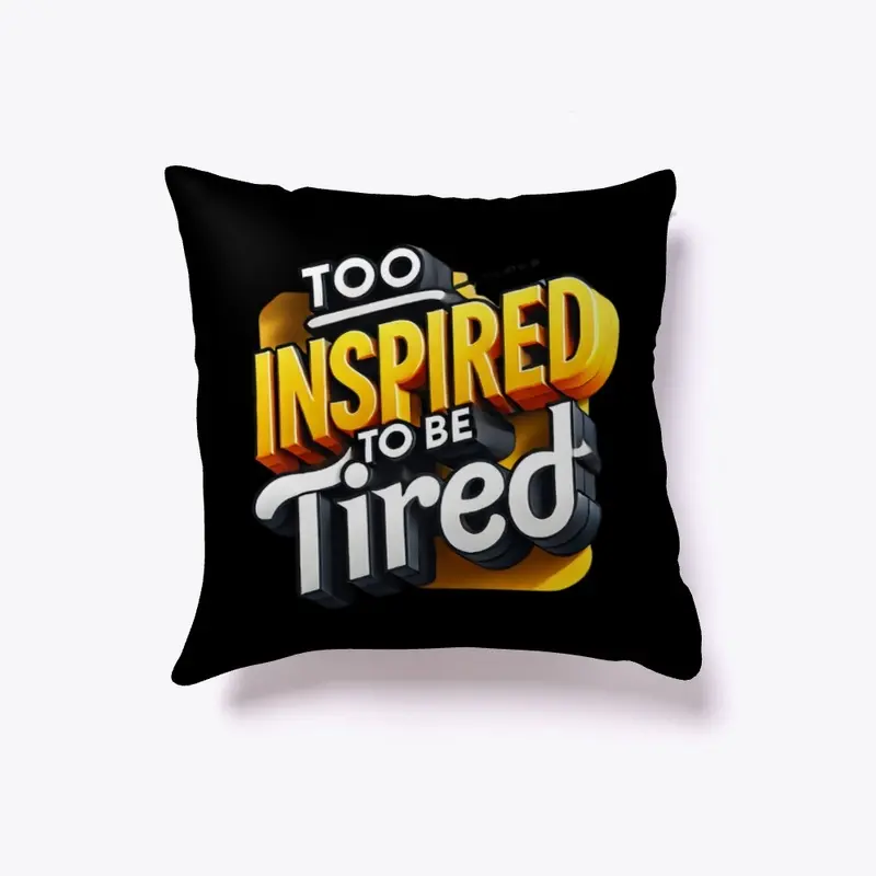 Too inspired to be tired