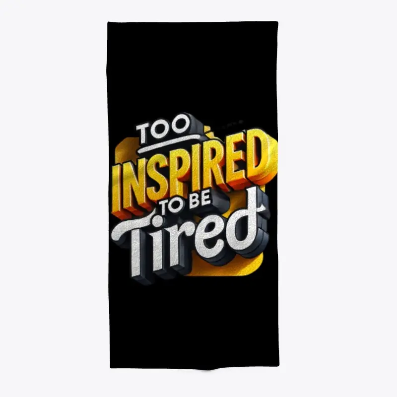 Too inspired to be tired