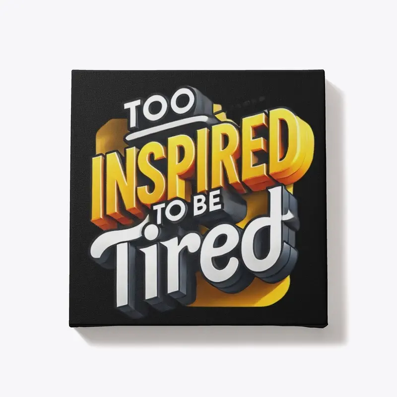 Too inspired to be tired