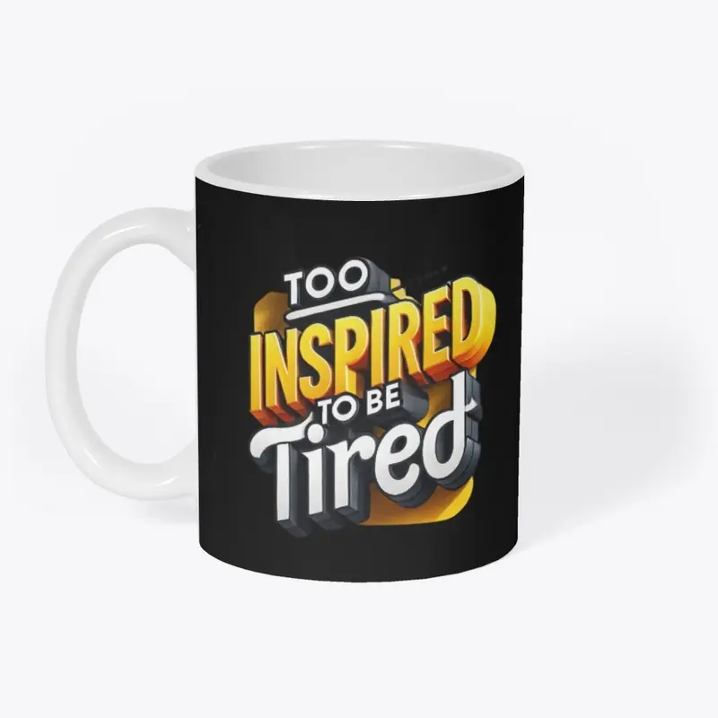 Too inspired to be tired