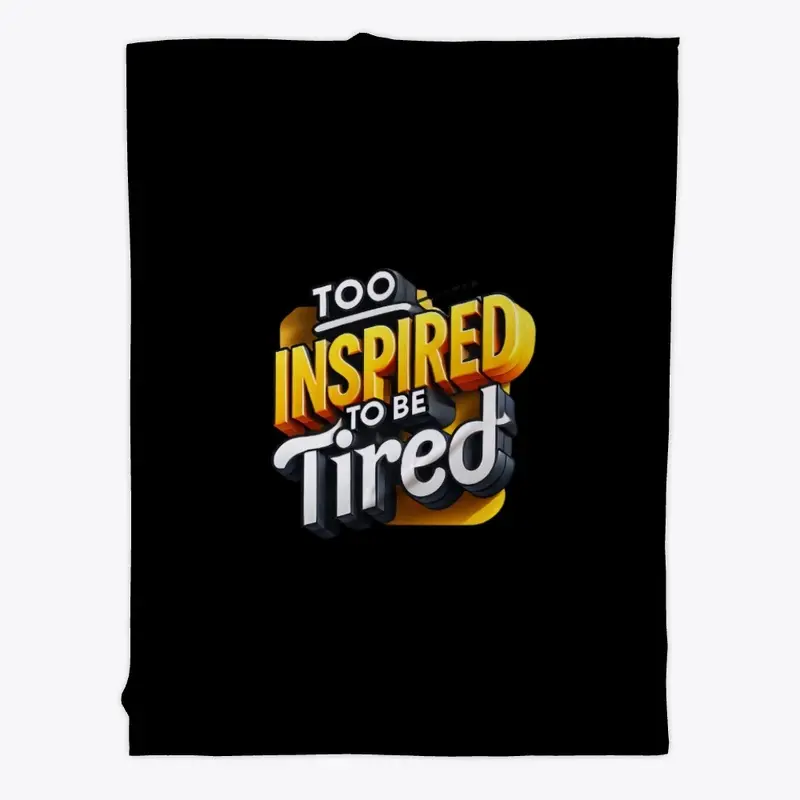 Too inspired to be tired